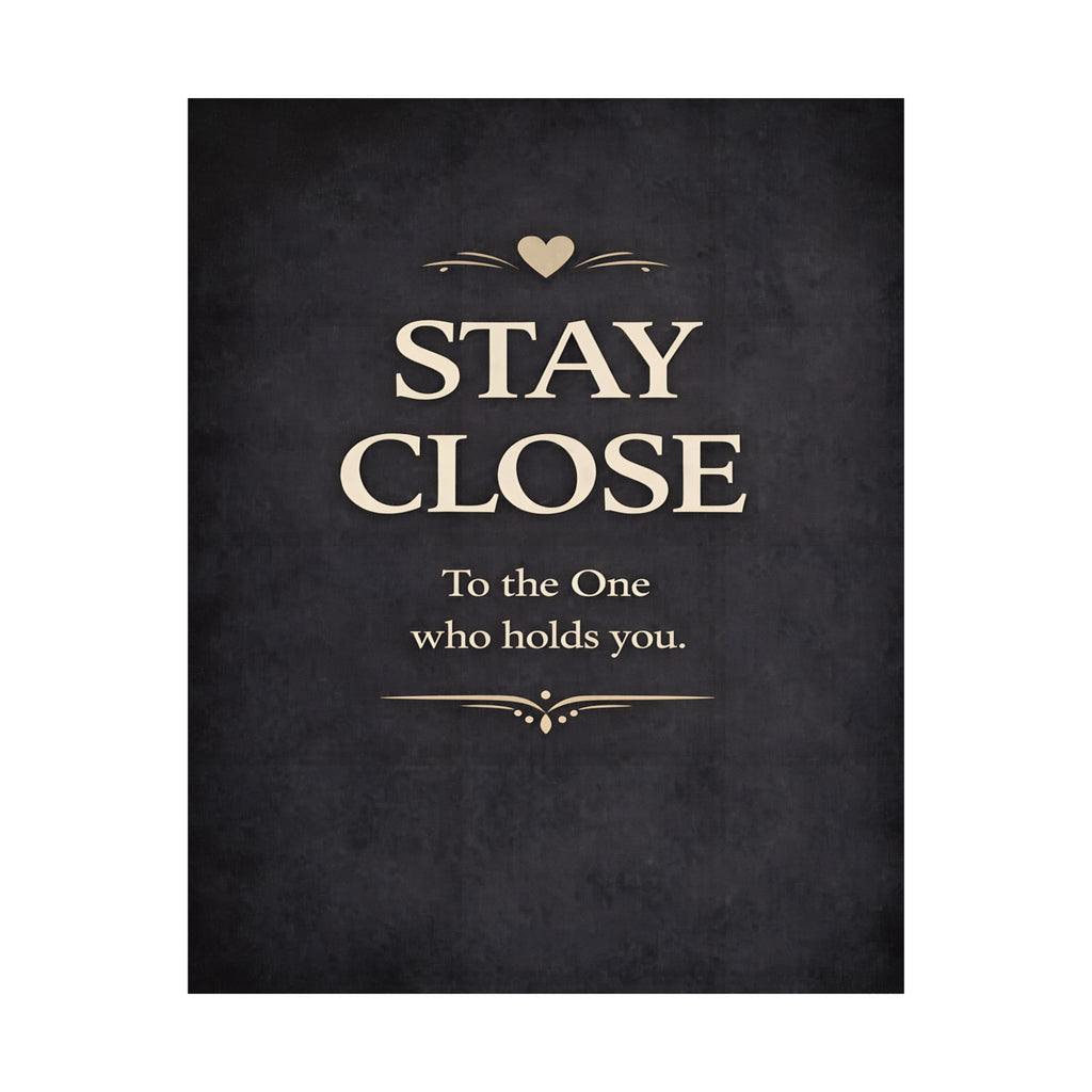 Stay Close typographic poster Matte Vertical Poster | Romantic wall art, neutral black