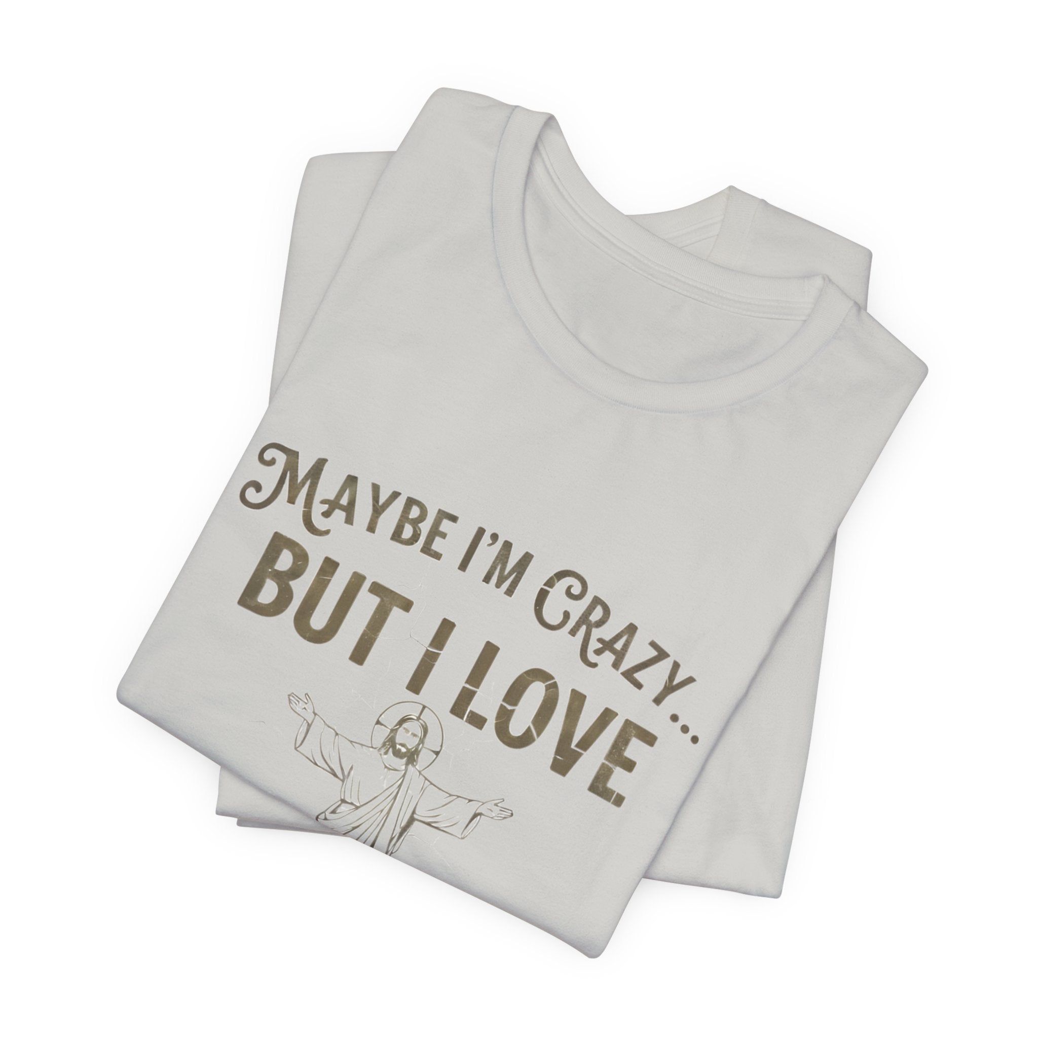 Maybe I'm Crazy, Jesus Love Tee, Unisex Faith Shirt, Christian Gift, Inspirational Apparel, Funny Religious Top, Perfect for Church