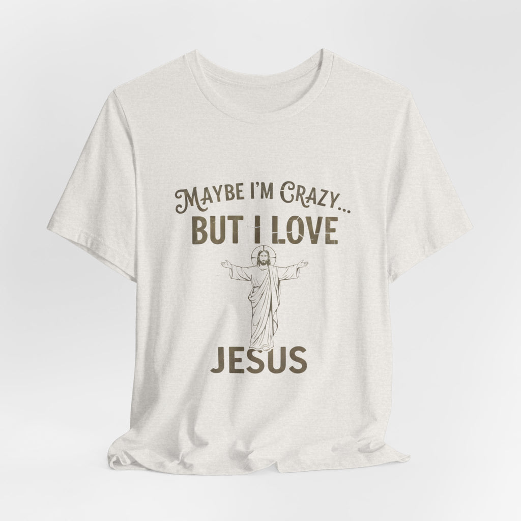 Maybe I'm Crazy, Jesus Love Tee, Unisex Faith Shirt, Christian Gift, Inspirational Apparel, Funny Religious Top, Perfect for Church