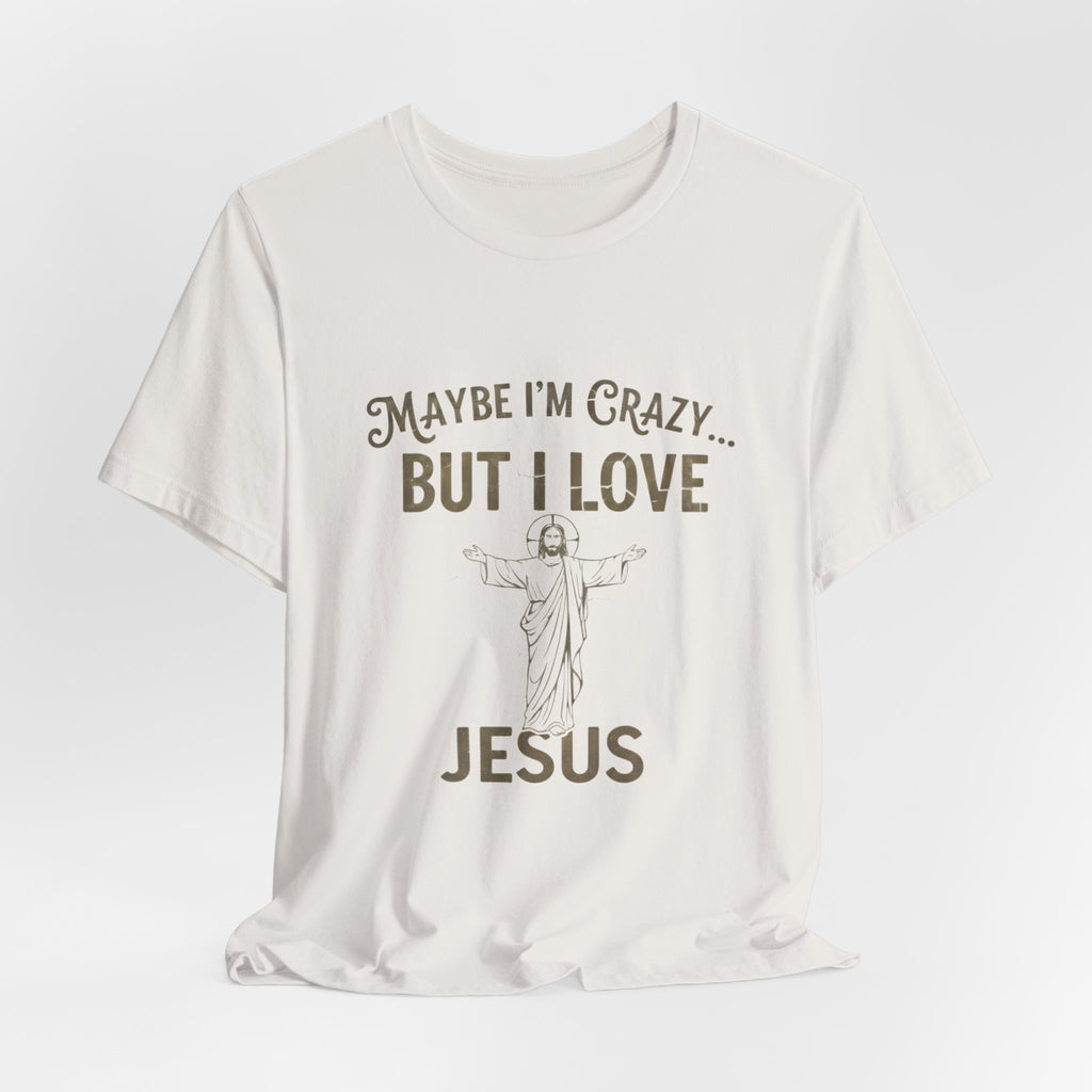 Maybe I'm Crazy, Jesus Love Tee, Unisex Faith Shirt, Christian Gift, Inspirational Apparel, Funny Religious Top, Perfect for Church