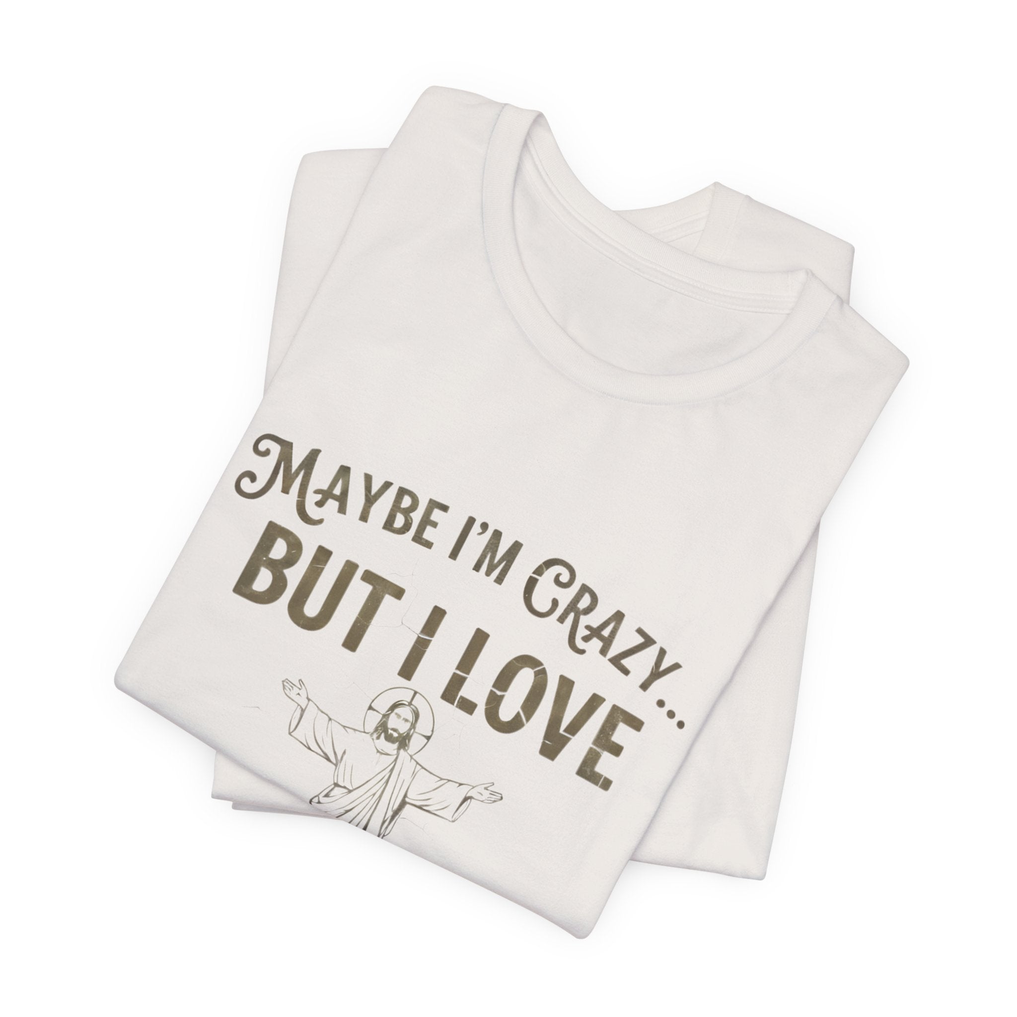 Maybe I'm Crazy, Jesus Love Tee, Unisex Faith Shirt, Christian Gift, Inspirational Apparel, Funny Religious Top, Perfect for Church