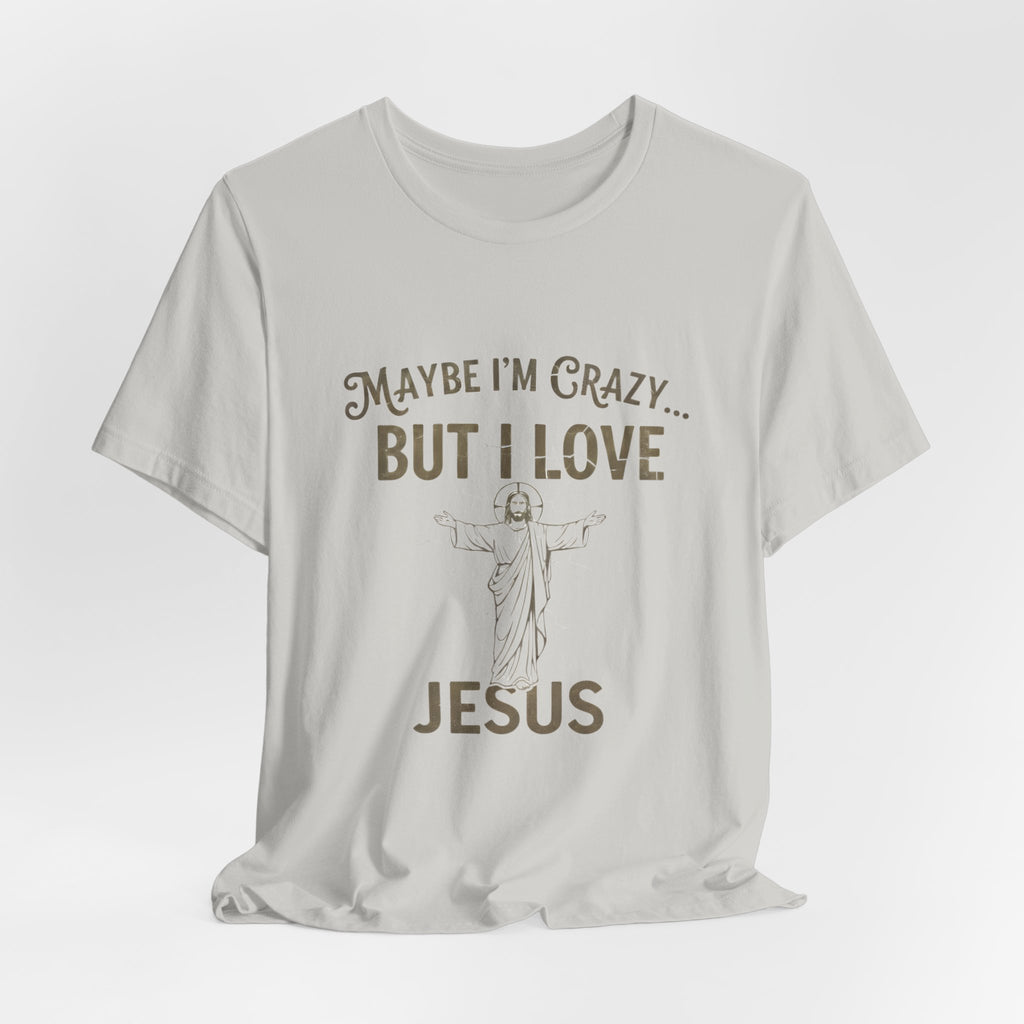 Maybe I'm Crazy, Jesus Love Tee, Unisex Faith Shirt, Christian Gift, Inspirational Apparel, Funny Religious Top, Perfect for Church