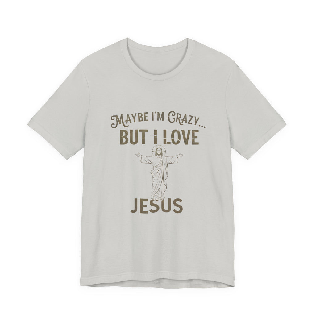 Maybe I'm Crazy, Jesus Love Tee, Unisex Faith Shirt, Christian Gift, Inspirational Apparel, Funny Religious Top, Perfect for Church