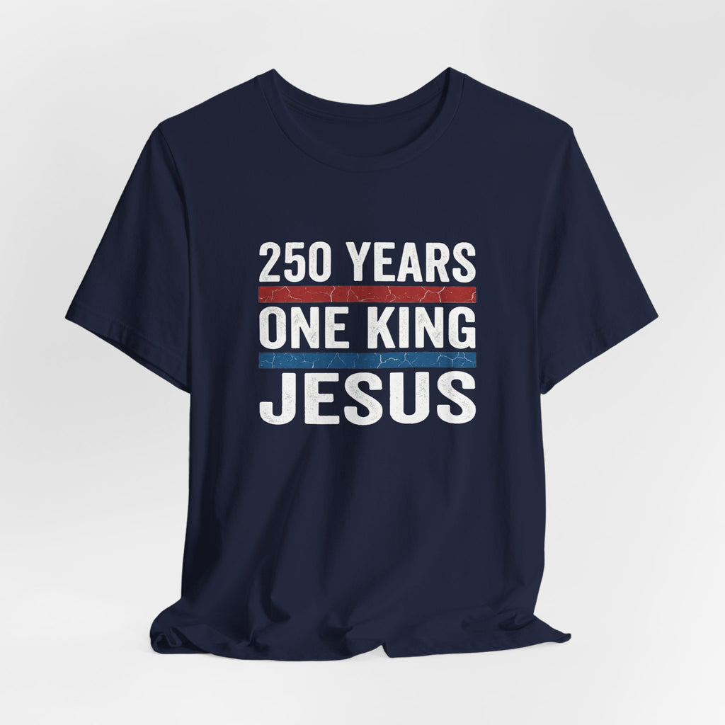 America 250 One King Jesus Shirt, 250 Years Christian T Shirt, Patriotic Faith Tee, Fourth of July Church Shirt, 1776 2026 Gift