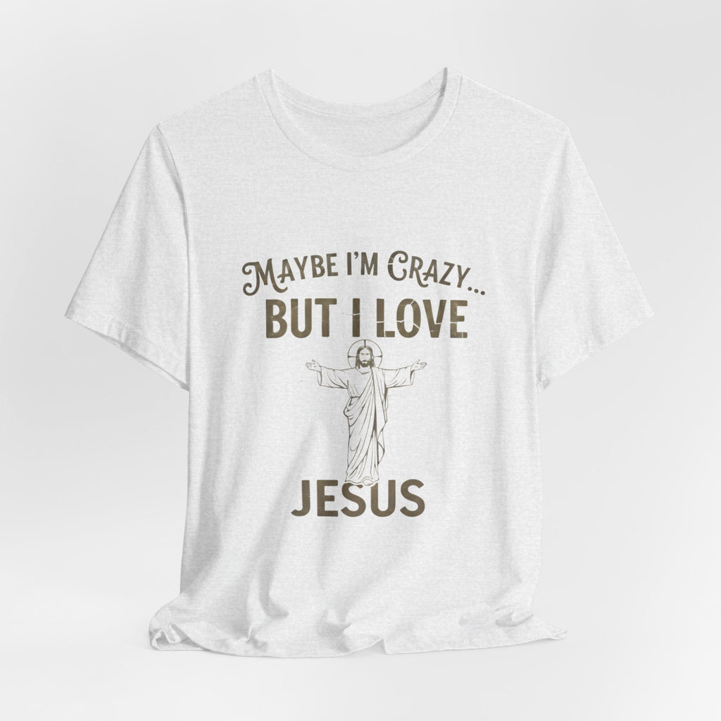 Maybe I'm Crazy, Jesus Love Tee, Unisex Faith Shirt, Christian Gift, Inspirational Apparel, Funny Religious Top, Perfect for Church