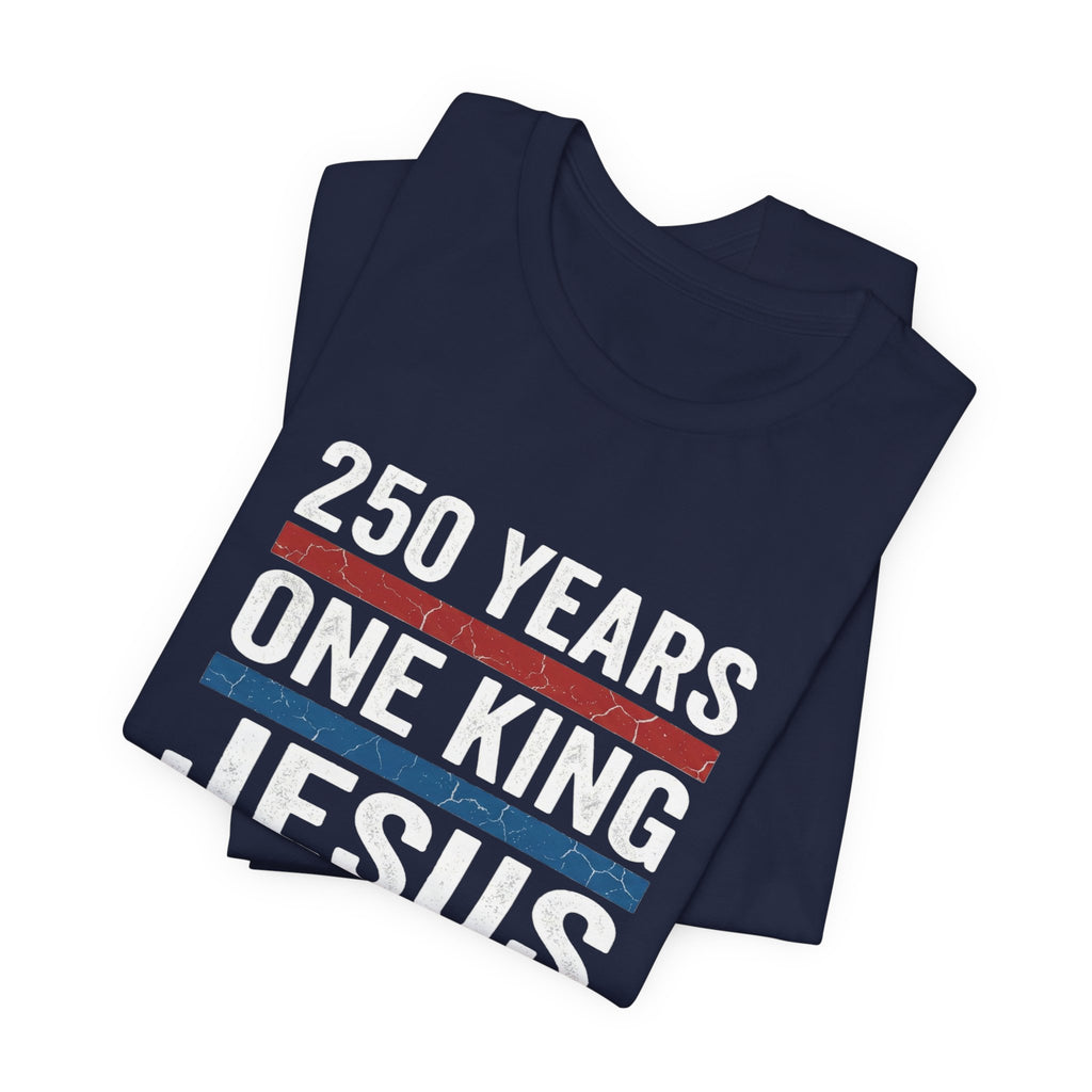 America 250 One King Jesus Shirt, 250 Years Christian T Shirt, Patriotic Faith Tee, Fourth of July Church Shirt, 1776 2026 Gift