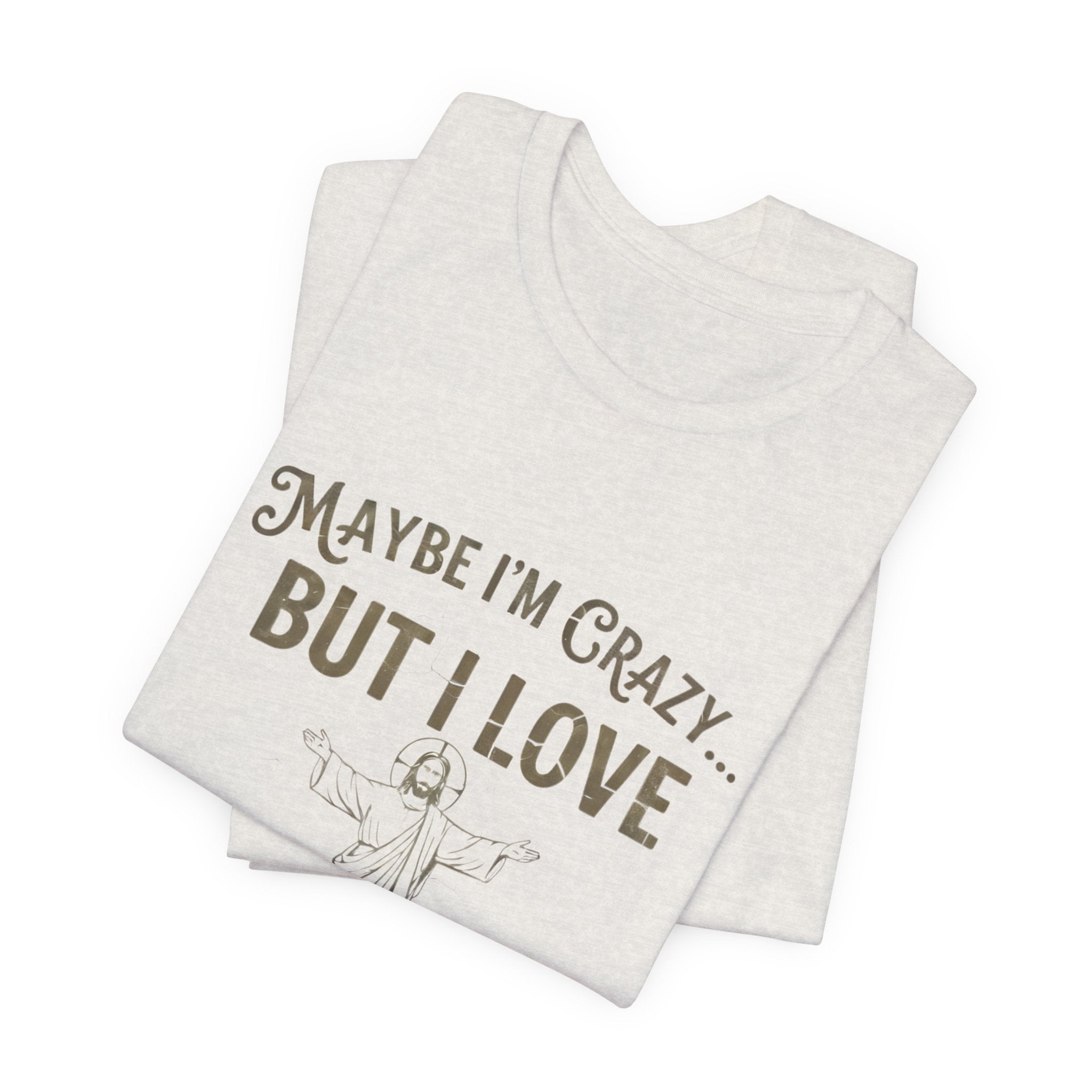 Maybe I'm Crazy, Jesus Love Tee, Unisex Faith Shirt, Christian Gift, Inspirational Apparel, Funny Religious Top, Perfect for Church