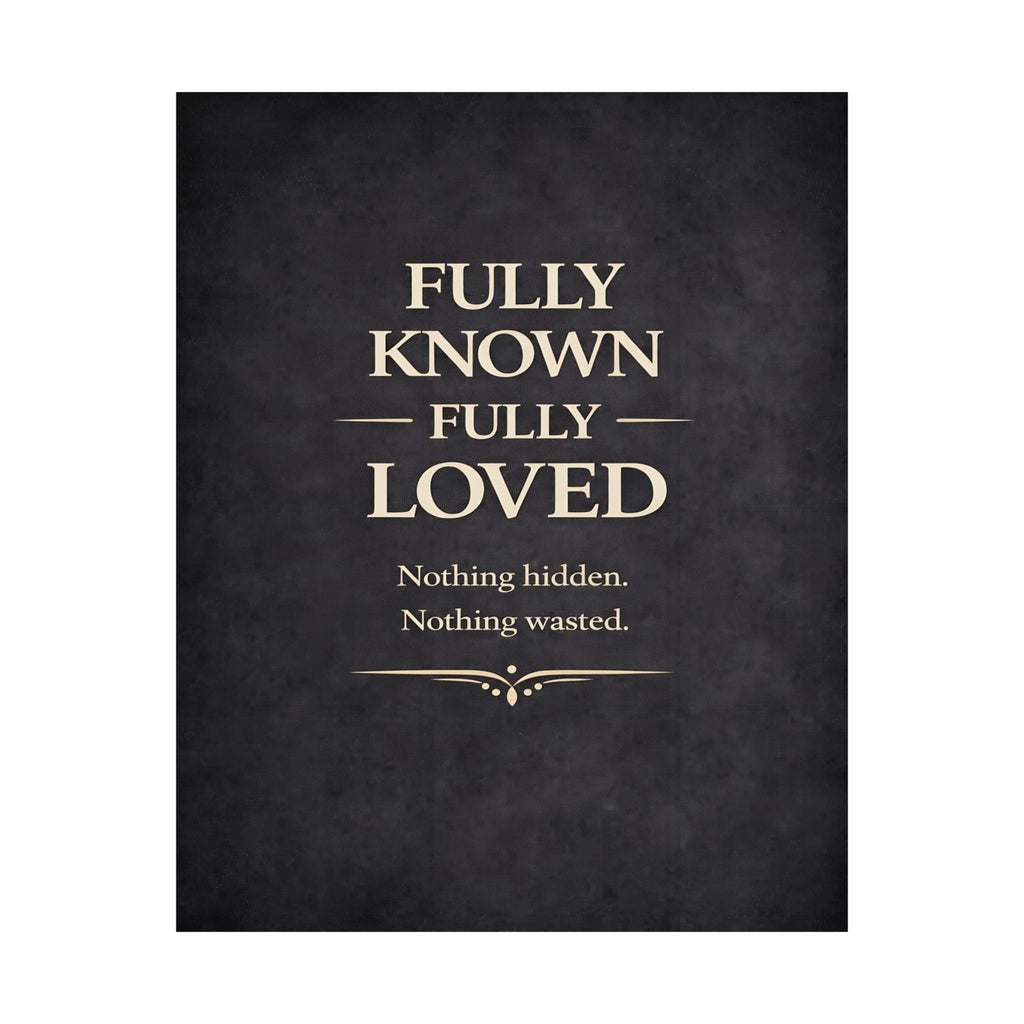 Fully Known Fully Loved Poster | Matte Vertical Inspirational Quote