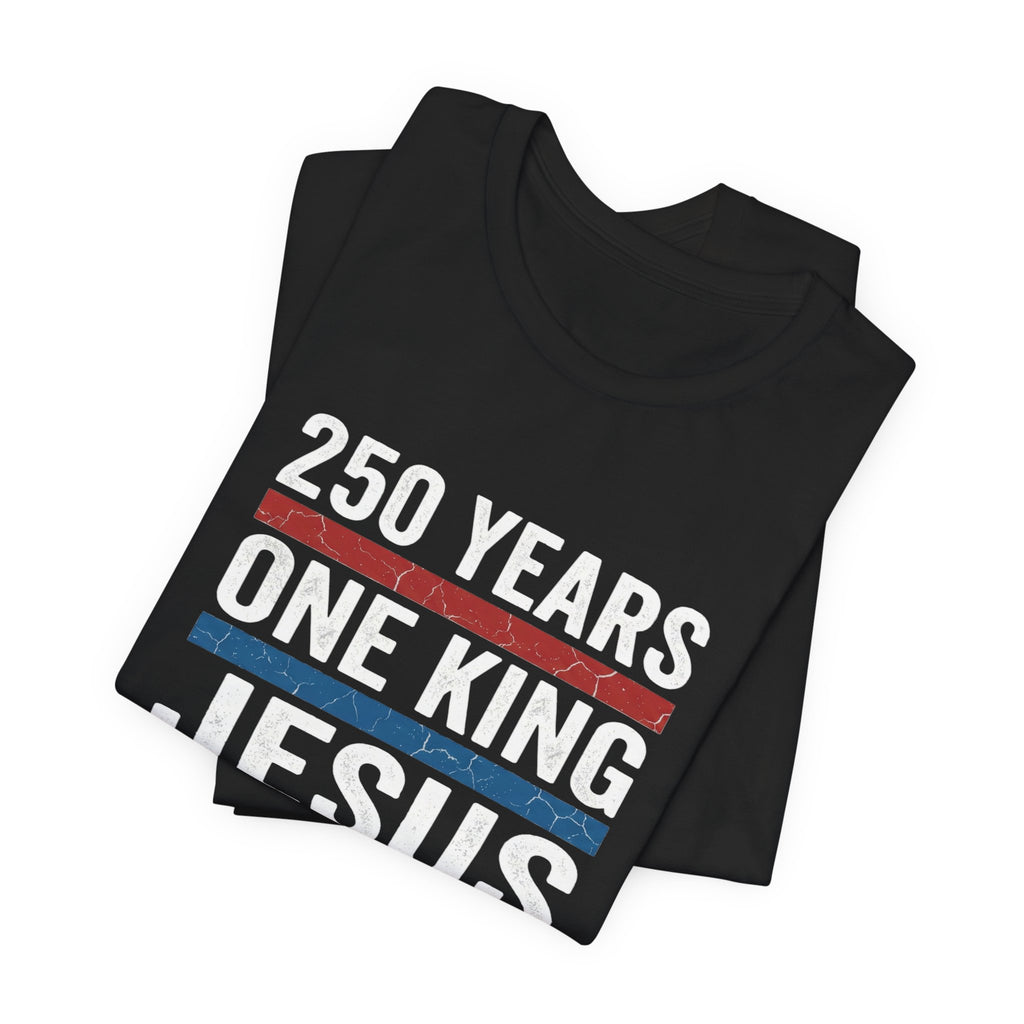 America 250 One King Jesus Shirt, 250 Years Christian T Shirt, Patriotic Faith Tee, Fourth of July Church Shirt, 1776 2026 Gift