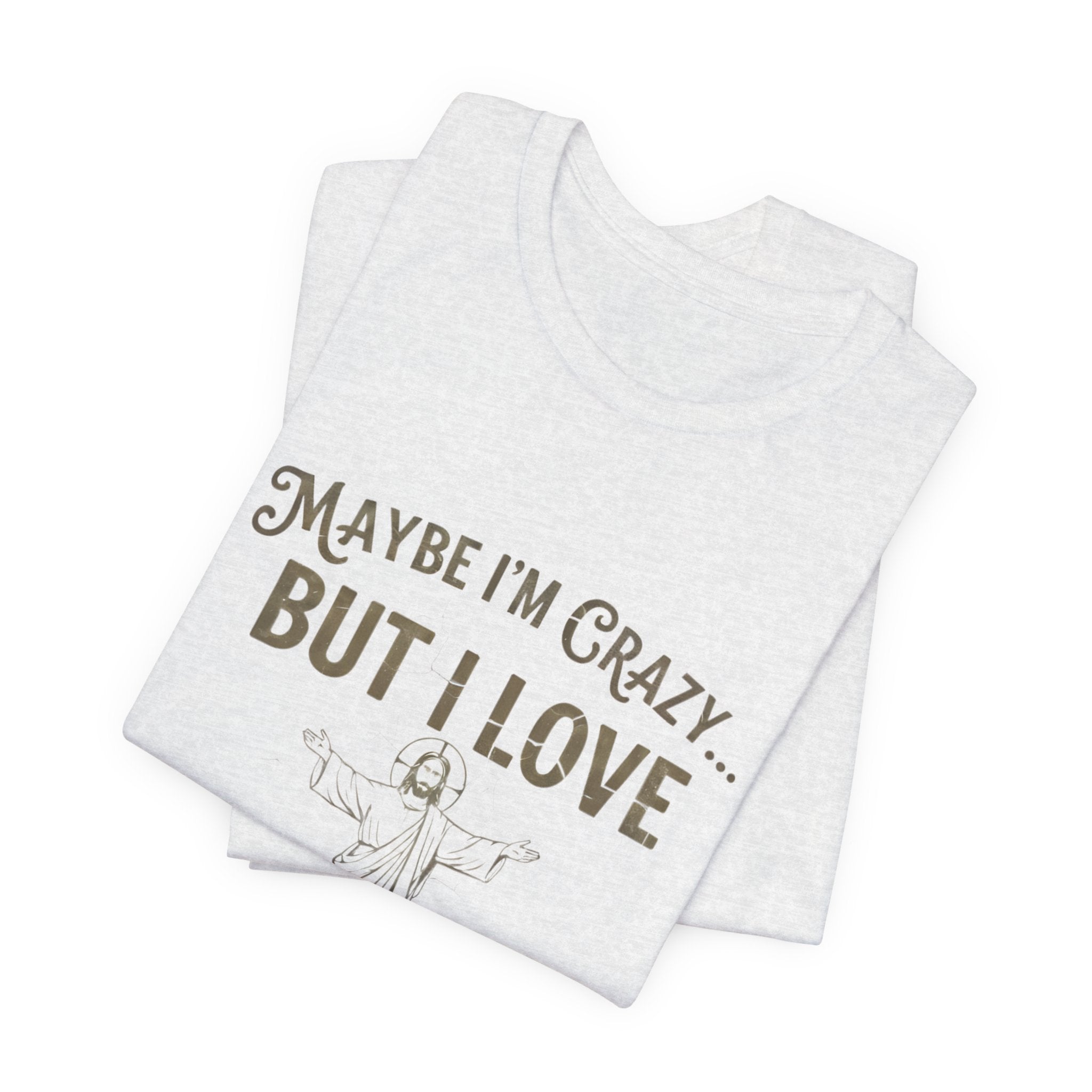 Maybe I'm Crazy, Jesus Love Tee, Unisex Faith Shirt, Christian Gift, Inspirational Apparel, Funny Religious Top, Perfect for Church
