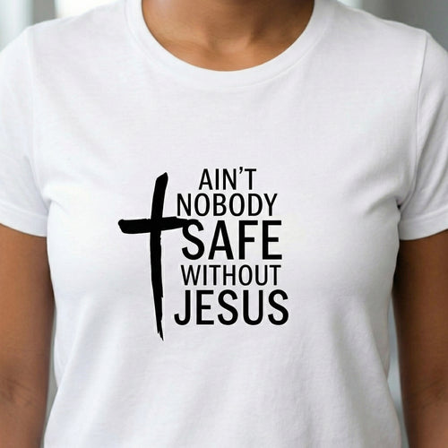Ain't Nobody Safe Without Jesus Tee | Inspirational Women's Tee, Christian Gift, Faith-Based Apparel, Everyday Wear, Spiritual Top