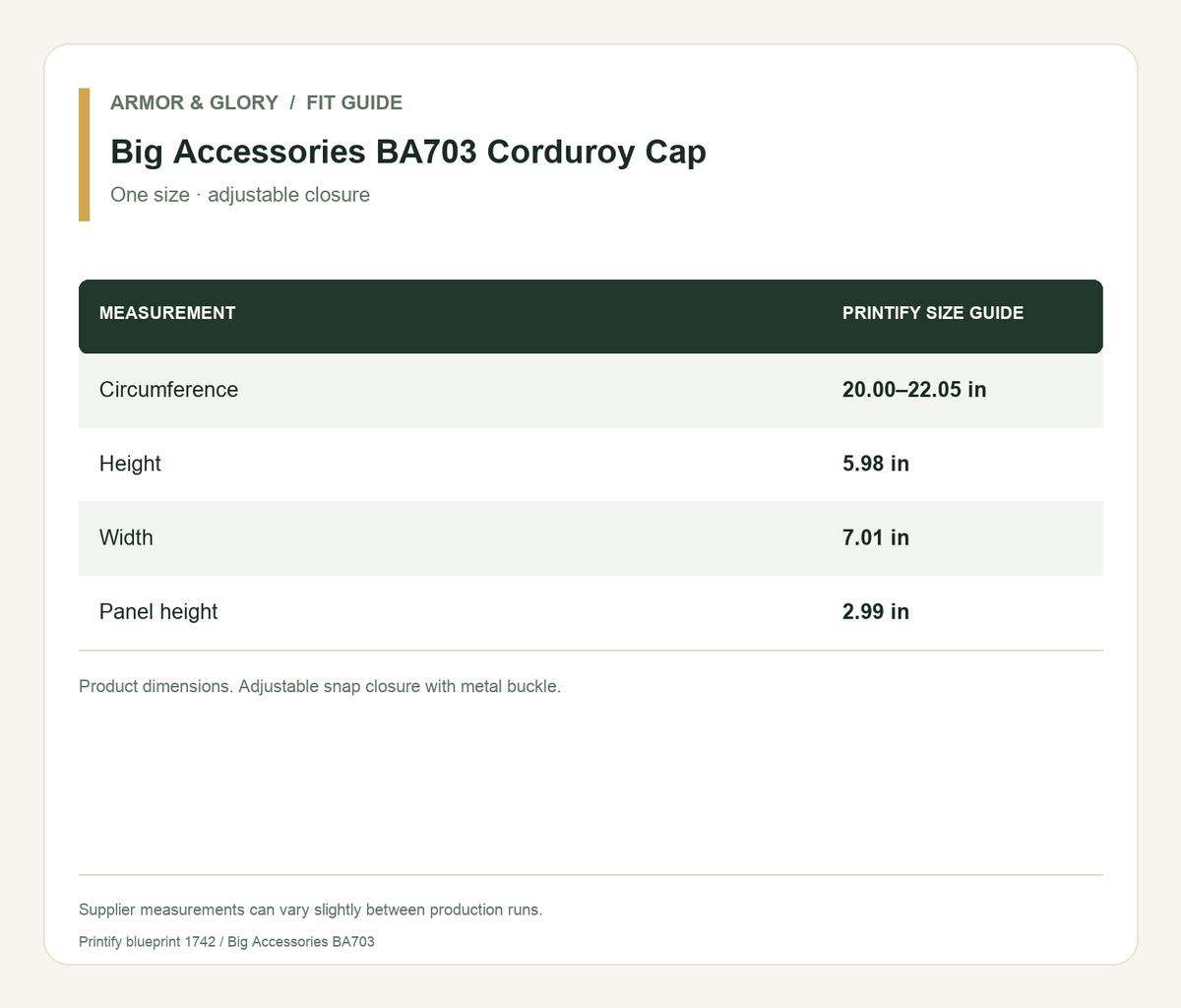 Printify size guide for Big Accessories BA703 Corduroy Cap: Circumference: 20.00–22.05 in; Height: 5.98 in; Width: 7.01 in; Panel height: 2.99 in